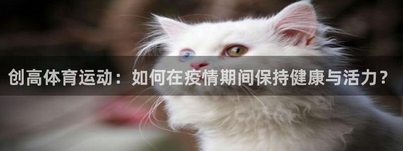betway西汉姆：创高体育运动：如何在疫情期间保持健康与活力？