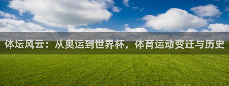 betway西汉姆联官网：体坛风云：从奥运到世界杯，体育运动变迁与历史