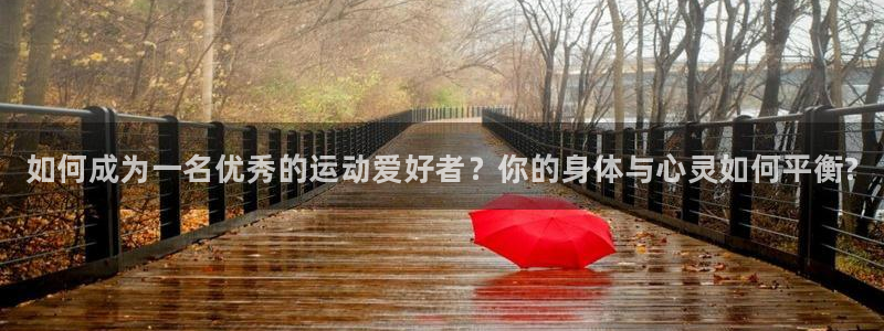 betway西汉姆：如何成为一名优秀的运动爱好者？你的身体与心灵如何平衡?